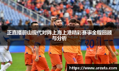 正直播蔚山现代对阵上海上港精彩赛事全程回顾与分析